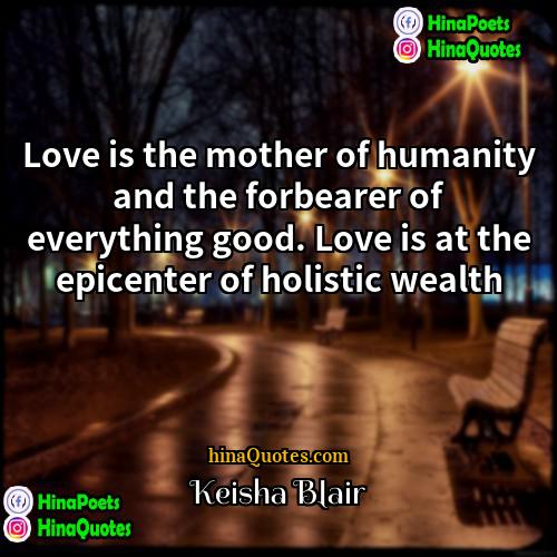 Keisha Blair Quotes | Love is the mother of humanity and